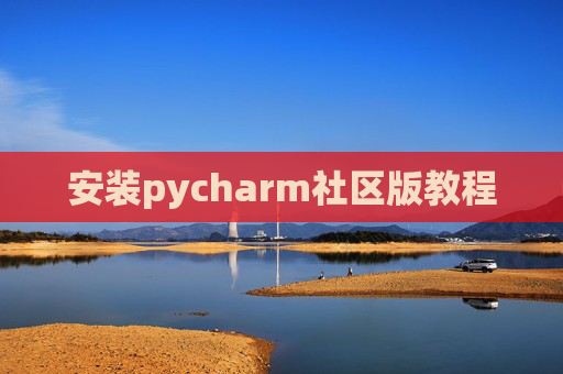 安装pycharm社区版教程 安装pycharm社区版教程
